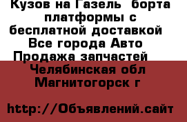 Кузов на Газель, борта,платформы с бесплатной доставкой - Все города Авто » Продажа запчастей   . Челябинская обл.,Магнитогорск г.